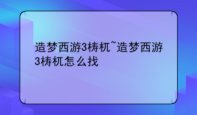 造梦西游3梼杌~造梦西游3梼杌怎么找