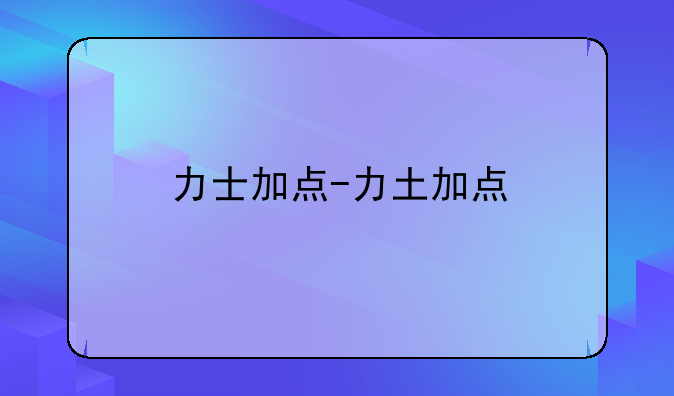 力士加点-力土加点