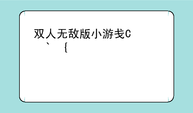 双人无敌版小游戏大全，双人小游戏无限金币无限