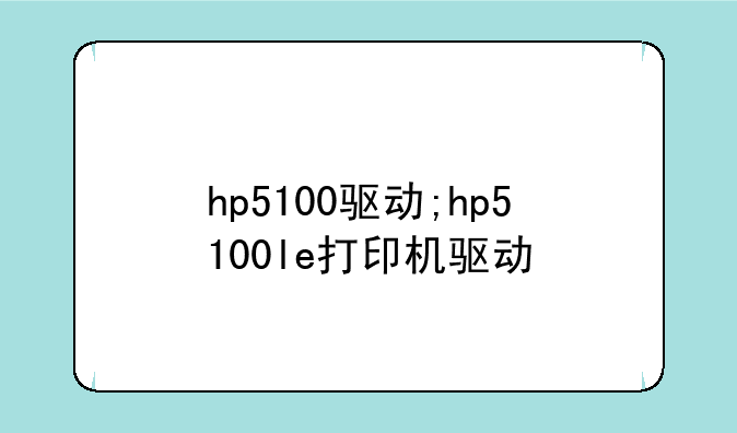 hp5100驱动;hp5100le打印机驱动