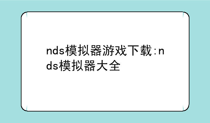nds模拟器游戏下载:nds模拟器大全