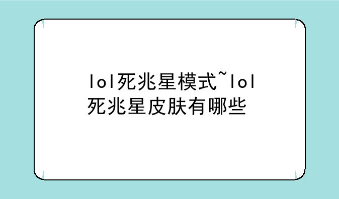 lol死兆星模式~lol死兆星皮肤有哪些