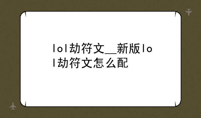lol劫符文__新版lol劫符文怎么配